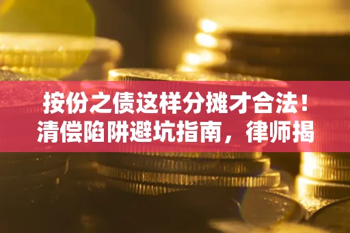 武汉按份之债这样分摊才合法！清偿陷阱避坑指南，律师揭秘关键条款