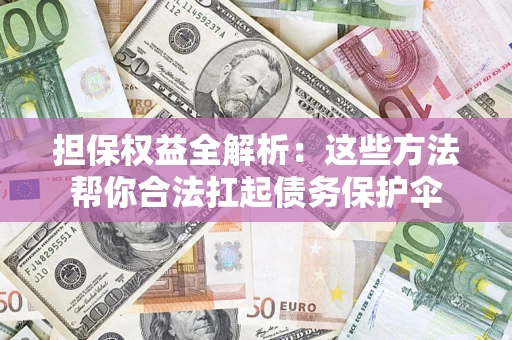 武汉担保权益全解析：这些方法帮你合法扛起债务保护伞