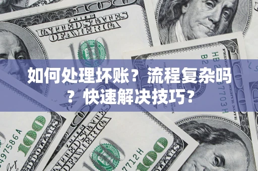 武汉如何处理坏账？流程复杂吗？快速解决技巧？