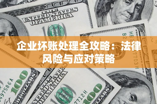 武汉企业坏账处理全攻略：法律风险与应对策略