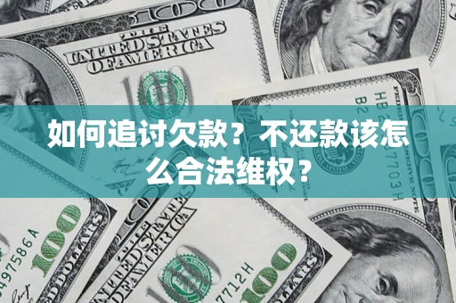 武汉如何追讨欠款？不还款该怎么合法维权？