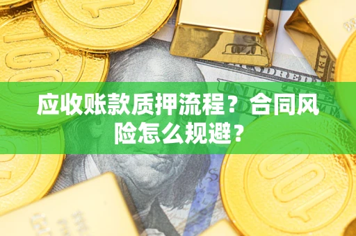 武汉应收账款质押流程？合同风险怎么规避？