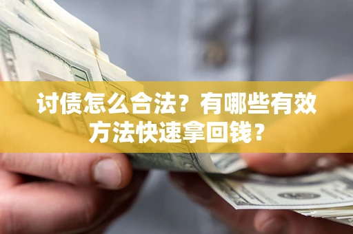 武汉讨债怎么合法？有哪些有效方法快速拿回钱？
