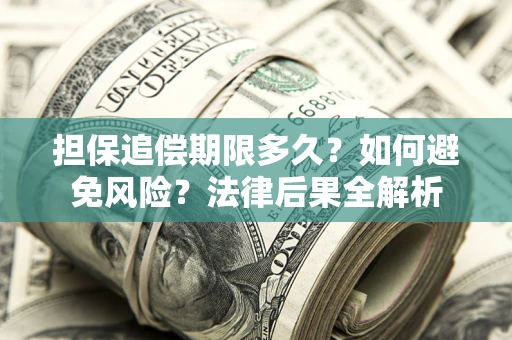 武汉担保追偿期限多久？如何避免风险？法律后果全解析
