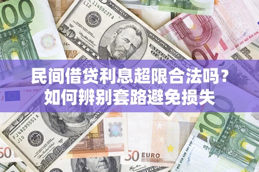 武汉民间借贷利息超限合法吗？如何辨别套路避免损失