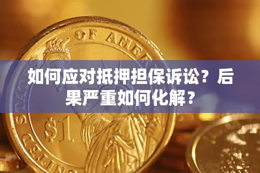 武汉如何应对抵押担保诉讼？后果严重如何化解？