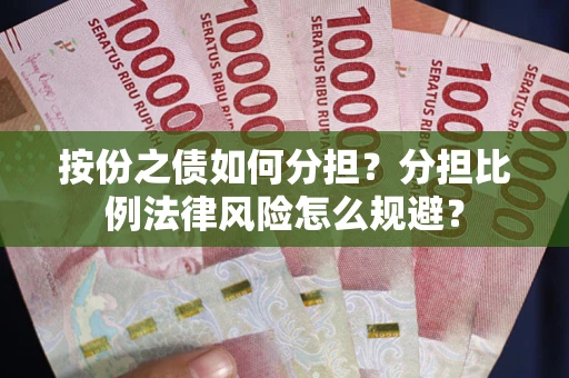 武汉按份之债如何分担？分担比例法律风险怎么规避？