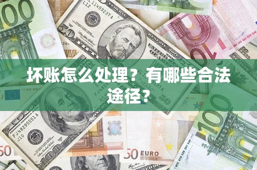 武汉坏账怎么处理？有哪些合法途径？