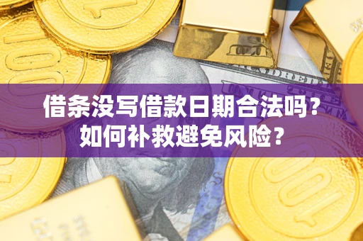 武汉借条没写借款日期合法吗？如何补救避免风险？
