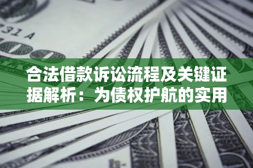 武汉合法借款诉讼流程及关键证据解析：为债权护航的实用指南