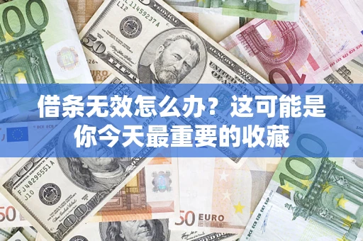 武汉借条无效怎么办？这可能是你今天最重要的收藏