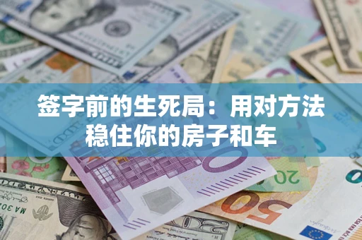武汉签字前的生死局：用对方法稳住你的房子和车