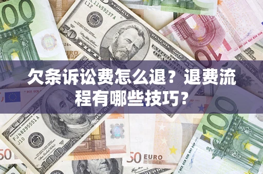 武汉欠条诉讼费怎么退？退费流程有哪些技巧？