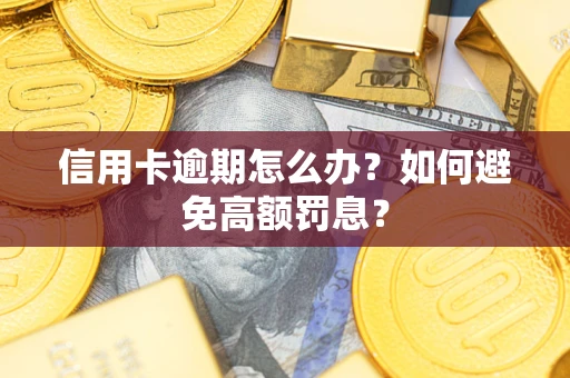 武汉信用卡逾期怎么办？如何避免高额罚息？