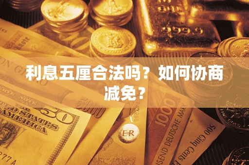 武汉利息五厘合法吗？如何协商减免？