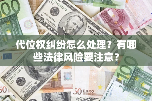 武汉代位权纠纷怎么处理？有哪些法律风险要注意？