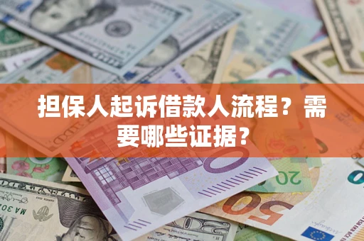 武汉担保人起诉借款人流程?需要哪些证据? 武汉担保人起诉借款人流程?需要哪些证据?