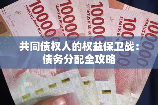 武汉共同债权人的权益保卫战：债务分配全攻略