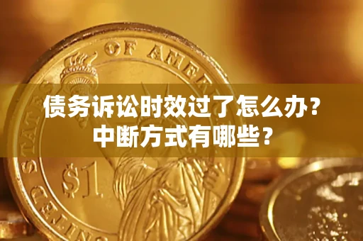武汉债务诉讼时效过了怎么办？中断方式有哪些？