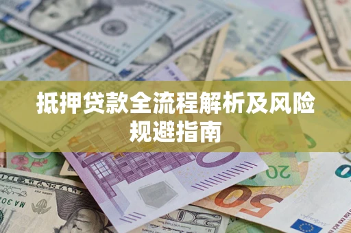 武汉抵押贷款全流程解析及风险规避指南
