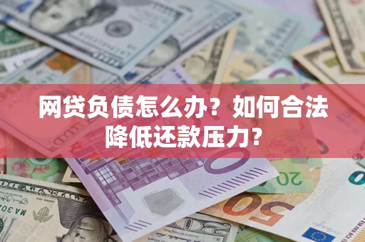 武汉网贷负债怎么办？如何合法降低还款压力？