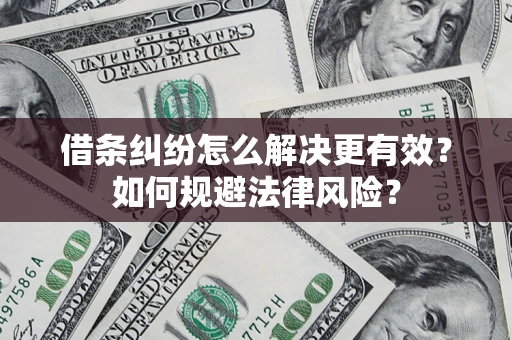 武汉借条纠纷怎么解决更有效？如何规避法律风险？