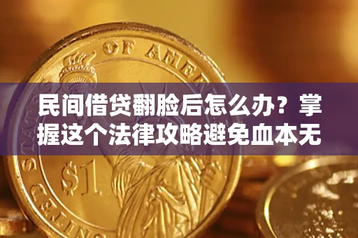 武汉民间借贷翻脸后怎么办？掌握这个法律攻略避免血本无归