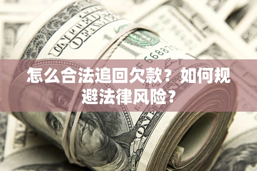 武汉怎么合法追回欠款？如何规避法律风险？