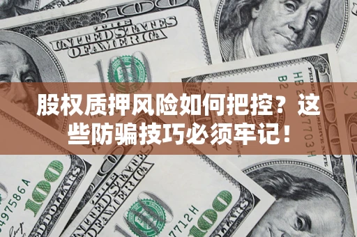 武汉股权质押风险如何把控？这些防骗技巧必须牢记！