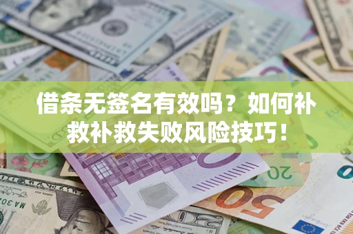 武汉借条无签名有效吗？如何补救补救失败风险技巧！
