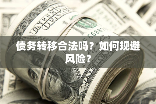武汉债务转移合法吗？如何规避风险？