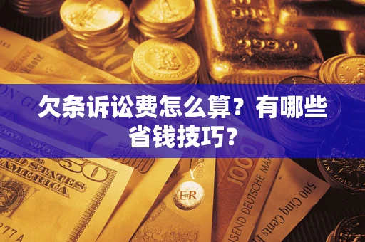 武汉欠条诉讼费怎么算？有哪些省钱技巧？