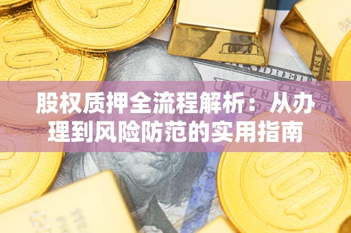 武汉股权质押全流程解析：从办理到风险防范的实用指南