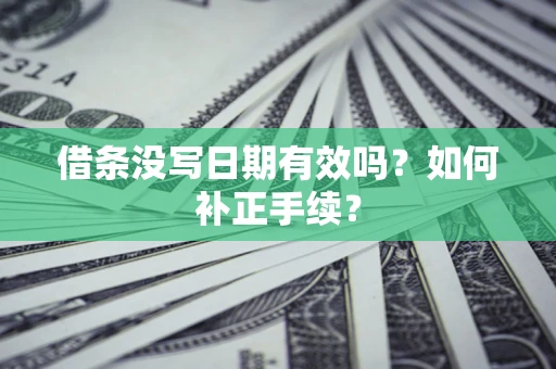 武汉借条没写日期有效吗？如何补正手续？