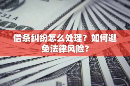 武汉借条纠纷怎么处理？如何避免法律风险？