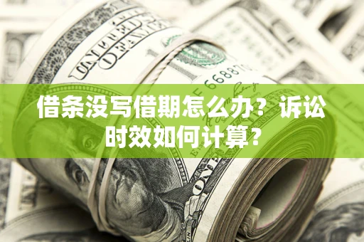武汉借条没写借期怎么办？诉讼时效如何计算？