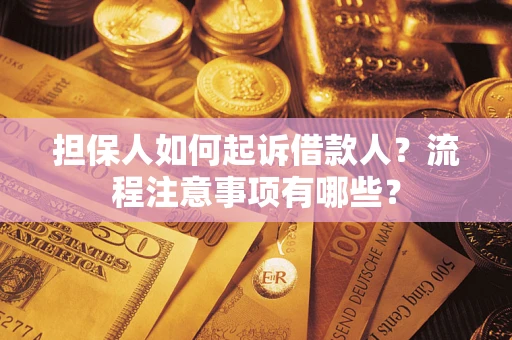 武汉担保人如何起诉借款人？流程注意事项有哪些？
