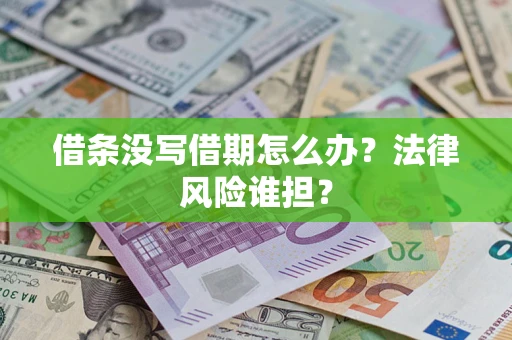 武汉借条没写借期怎么办？法律风险谁担？